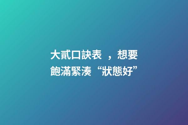 大貳口訣表，想要飽滿緊湊“狀態好”-第1張-觀點-玄機派
